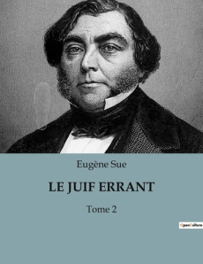 Le juif errant. Les aventures littéraires et personnelles d'Eugène Sue - Sue Eugène