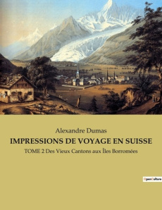 Impressions de voyage en Suisse. Tome 2, Des Vieux Cantons aux Iles Borromées - Dumas Alexandre