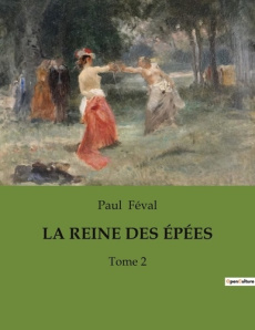 LA REINE DES ÉPÉES. L'honneur et la vengeance dans le Paris du XIXe siècle - Féval Paul