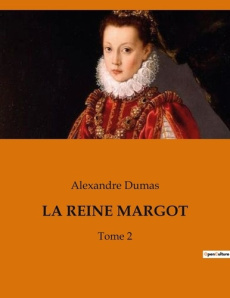 La reine margot. Les intrigues et passions à la cour de France sous le règne de Charles IX - Dumas Alexandre