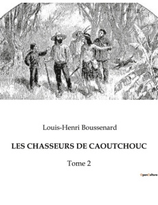 Les chasseurs de caoutchouc. Tome 2 - Boussenard Louis-Henri