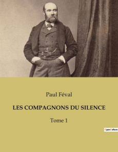 Les compagnons du silence. Les secrets d'une société occulte au coeur de Paris - Féval Paul