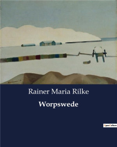 WORPSWEDE - DIE SUCHE NACH KUNSTLERISCHER FREIHEIT IN DER NORDDEUTSCHEN LANDSCHAFT - RILKE RAINER MARIA
