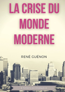 La crise du monde moderne. Un essai majeur de la philosophie existentialiste pour comprendre le mond - Guénon René