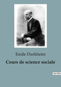 Cours de science sociale. Les fondations invisibles de la société moderne - Durkheim Emile