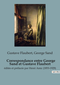 Correspondance entre George Sand et Gustave Flaubert. éditée et préfacée par Henri Amic (1853-1929) - Sand George ; Flaubert Gustave