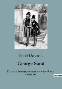 George Sand. Dix conférences sur sa vie et son oeuvre - Doumic Rene