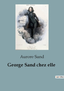 George Sand chez elle. raconté par Aurore Sand, la petite fille de George Sand - Sand Aurore