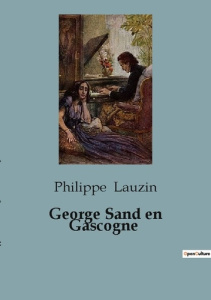 George Sand en Gascogne - Lauzin Philippe