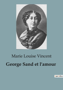 George Sand et l'amour - Vincent Marie louise