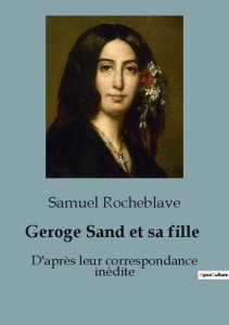Geroge Sand et sa fille. D'après leur correspondance inédite - Rocheblave Samuel