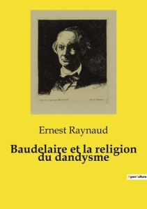 Baudelaire et la religion du dandysme - Raynaud Ernest