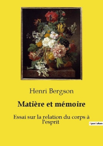 Matière et mémoire. Essai sur la relation du corps à l'esprit - Bergson Henri