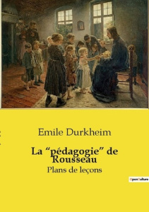 La "pédagogie" de Rousseau. Réinventer l'éducation: la transition audacieuse de Rousseau - Durkheim Emile