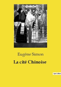 La cité Chinoise. Exploration des transitions sociales et économiques de la Chine du XIXe siècle - Simon Eugène