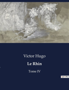 Le Rhin. Voyage poétique et historique le long du Rhin - Hugo Victor