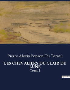 Les chevaliers du clair de lune. Tome I - Ponson Du terrail pierre alexis
