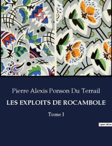 Les exploits de rocambole. Tome I - Ponson Du terrail pierre alexis