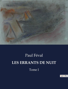 Les errants de nuit. Les secrets inavoués des nuits parisiennes - Féval Paul