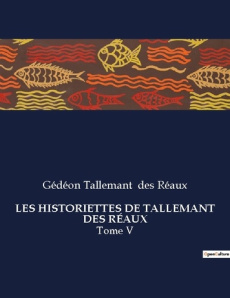 LES HISTORIETTES DE TALLEMANT DES RÉAUX. Chroniques et anecdotes du XVIIe siècle par Gédéon Talleman - Des Réaux gédéon tallemant