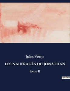 LES NAUFRAGÉS DU JONATHAN. tome II - Verne Jules