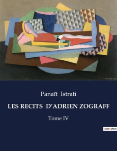 Les recits d'adrien zograff. Voyage initiatique au coeur des Balkans - Istrati Panaït
