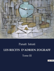Les recits d'adrien zograff. Tome III - Istrati Panaït