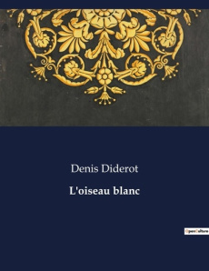 L'oiseau blanc. Un voyage allégorique à travers les illusions et la vérité - Diderot Denis