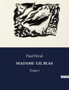 Madame gil blas. Les intrigues d'une femme dans le Paris du XIXe siècle - Féval Paul