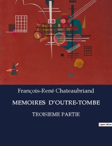Memoires d'outre-tombe. Réflexions et récits d'une vie entre histoire et littérature - Chateaubriand François-René