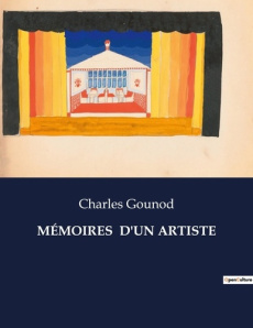 MÉMOIRES D'UN ARTISTE. Un voyage introspectif à travers les souvenirs et réflexions d'un compositeu - Gounod Charles