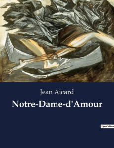 Notre-Dame-d'Amour. Un conte de passion et de rivalité en Camargue - Aicard Jean