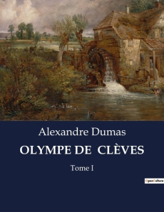 OLYMPE DE CLÈVES. Les intrigues d'une jeune femme à la cour de Louis XIV - Dumas Alexandre