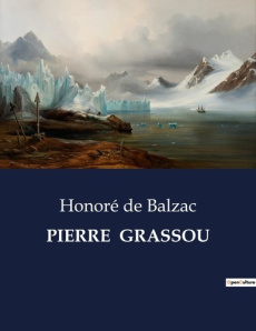 Pierre grassou. L'ascension d'un peintre médiocre dans le monde de l'art bourgeois - De Balzac honoré