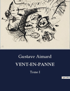 Vent-en-panne. Les aventures tumultueuses des flibustiers dans les Caraïbes du XVIIe siècle - Aimard Gustave