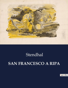San francesco a ripa. Une exploration littéraire de Rome à travers l'oeuvre de Stendhal - STENDHAL