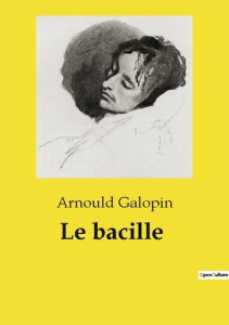 Le bacille. Une exploration des mystères bactériologiques à travers le prisme de la fiction. - Galopin Arnould