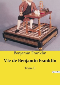 Vie de Benjamin Franklin. Tome II - Franklin Benjamin