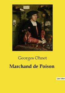 Marchand de Poison. Les enjeux moraux et économiques de l'industrie de l'alcool au début du XXe sièc - Ohnet Georges