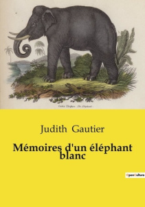 Mémoires d'un éléphant blanc. Les aventures d'Iravata, l'éléphant blanc royal - Gautier Judith