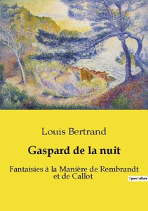 Gaspard de la nuit. Fantaisies à la Manière de Rembrandt et de Callot - Bertrand Louis