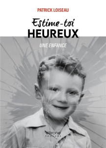 Estime-toi heureux. Une enfance - Loiseau Patrick