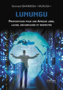 Lunungu;Propositions pour une Afrique libre, lucide, décomplexée et respectée. Propositions pour une - Bakimissa « wukusa » gonnard