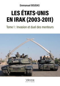 Les États-Unis en Irak (2003-2011). Tome 1 : Invasion et duel des menteurs - Boudas Emmanuel