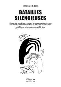 Batailles silencieuses. Vivre les troubles anxieux et comportementaux guidé par un cerveau sureffici - Alibert Constance