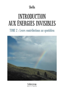 Introduction aux énergies invisibles. Tome 2 : Leurs contributions au quotidien - SHELLA