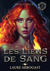 Les liens de sang Tome 3 : Vengeance - Arbogast Laure