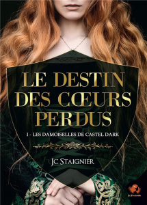 Le Destin des coeurs perdus Tome 1 : Les Damoiselles de Castel Dark - Staignier JC