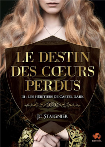 Le Destin des coeurs perdus Tome 3 : Les Héritiers de Castel Dark - Staignier JC
