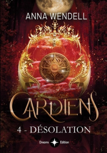 Gardiens Tome 4 : Désolation - Wendell Anna